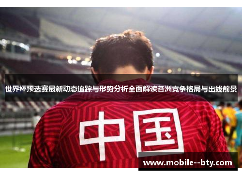 世界杯预选赛最新动态追踪与形势分析全面解读各洲竞争格局与出线前景 世界杯预选赛最新动态追踪与形势分析全面解读各洲竞争格局与出线前景