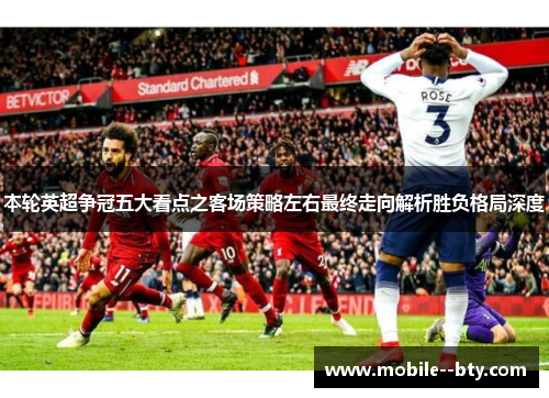 本轮英超争冠五大看点之客场策略左右最终走向解析胜负格局深度