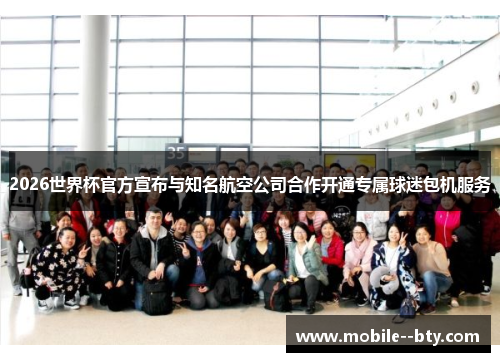 2026世界杯官方宣布与知名航空公司合作开通专属球迷包机服务 2026世界杯官方宣布与知名航空公司合作开通专属球迷包机服务